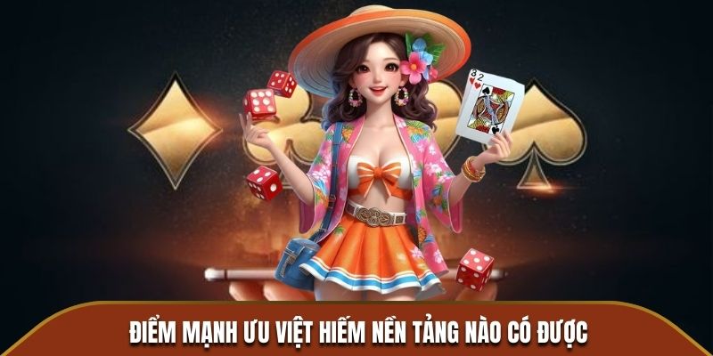 Điểm mạnh ưu Việt hiếm nền tảng nào có được