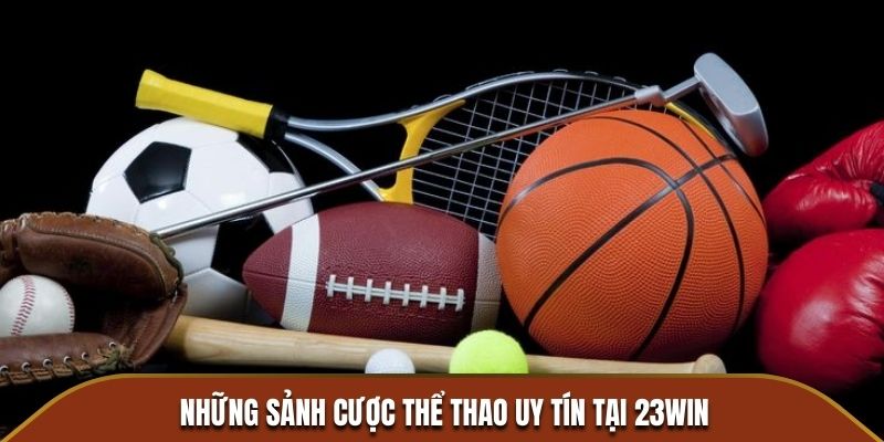 Những sảnh cược thể thao uy tín tại 23WIN