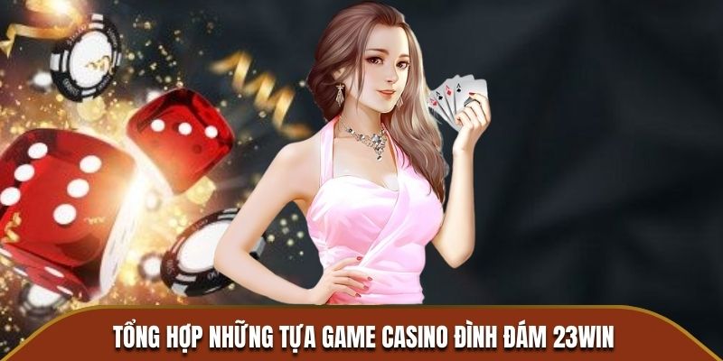 Tổng hợp những tựa game Casino đình đám 23WIN