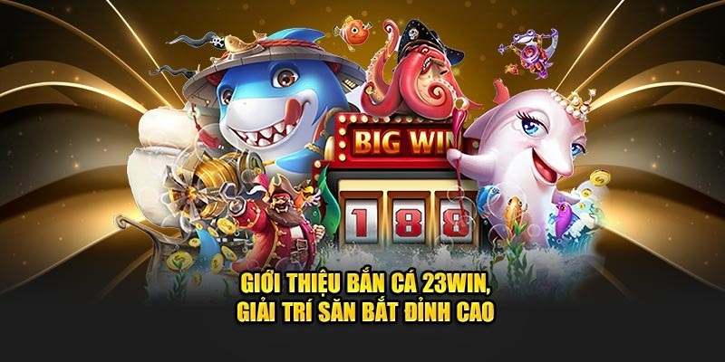 Cập nhật tin tức và sự kiện bắn cá 23WIN