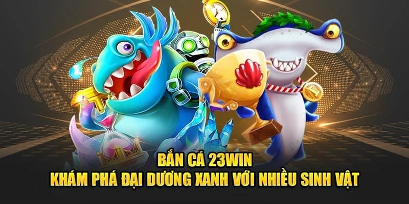 ưu điểm sảnh bắn cá 23win