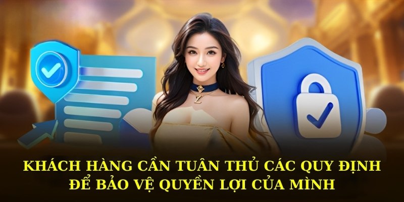 Khách hàng cần tuân thủ các quy định để bảo vệ quyền lợi của mình