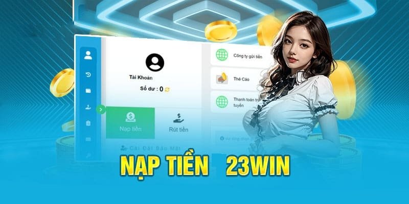 Bạn cần nạp tiền để tham gia khuyến mãi 23WIN nhé