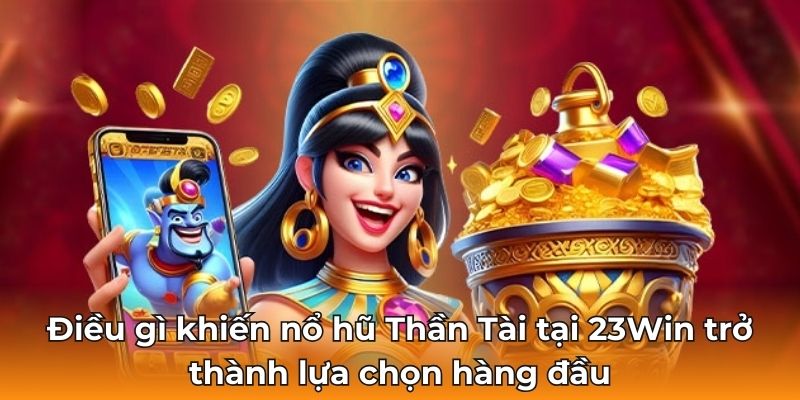 Điều gì khiến nổ hũ Thần Tài tại 23Win trở thành lựa chọn hàng đầu