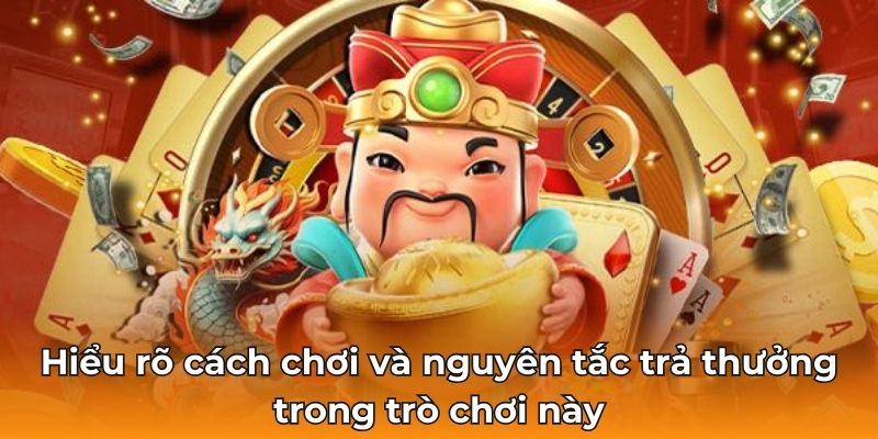 Hiểu rõ cách chơi và nguyên tắc trả thưởng trong trò này