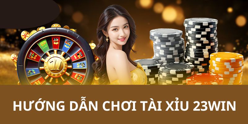 Hướng dẫn cho các bạn tham gia chơi game tài xỉu 23win nhanh nhất 