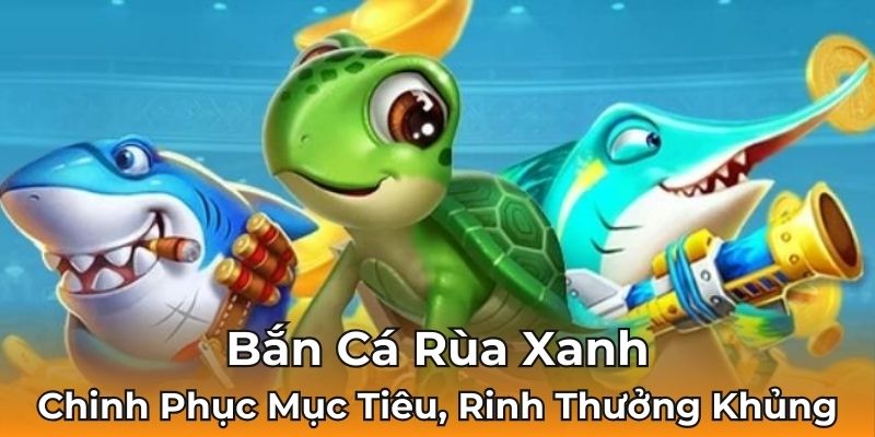 Bắn Cá Rùa Xanh